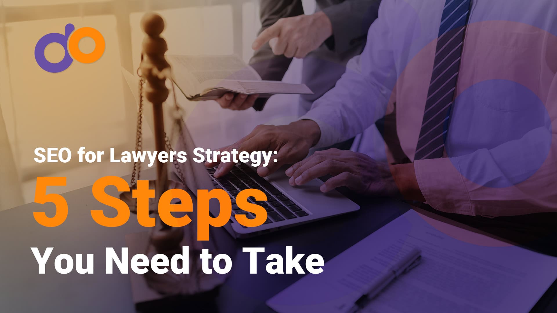 SEO for Lawyers Strategy: 5 Steps You Need to Take SEO for Lawyers Strategy: 5 Steps You Need to Take