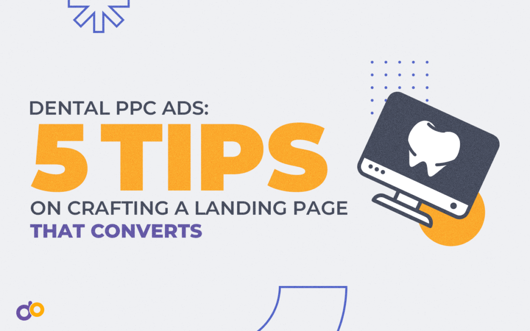 Dental PPC Ads: 5 Tips On Crafting a Landing Page That Converts