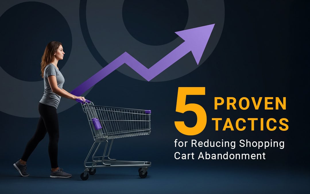 Reducing Cart Abandonment: 5 Tactics for Every Ecommerce Business